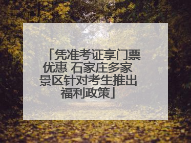 凭准考证享门票优惠 石家庄多家景区针对考生推出福利政策