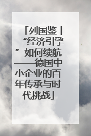 列国鉴丨“经济引擎”如何续航——德国中小企业的百年传承与时代挑战