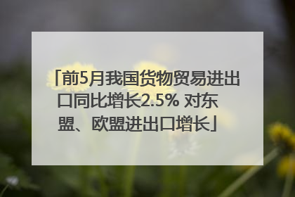前5月我国货物贸易进出口同比增长2.5% 对东盟、欧盟进出口增长