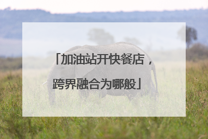 加油站开快餐店，跨界融合为哪般