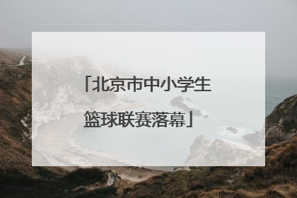 北京市中小学生篮球联赛落幕