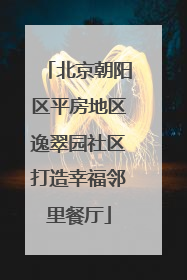 北京朝阳区平房地区逸翠园社区打造幸福邻里餐厅