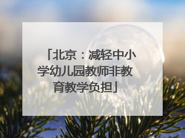 北京：减轻中小学幼儿园教师非教育教学负担