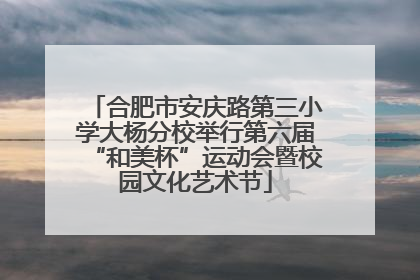 合肥市安庆路第三小学大杨分校举行第六届“和美杯”运动会暨校园文化艺术节