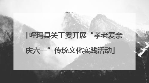 呼玛县关工委开展“孝老爱亲庆六一”传统文化实践活动