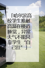 哈尔滨高校学生难耐高温在楼道睡觉，异常天气不能只靠学生“自己扛”