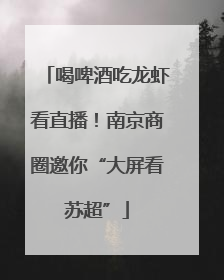 喝啤酒吃龙虾看直播！南京商圈邀你“大屏看苏超”
