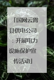 国网云霄县供电公司：开展电力设施保护宣传活动