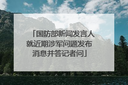 国防部新闻发言人就近期涉军问题发布消息并答记者问