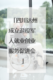 四川达州成立退役军人就业创业服务促进会