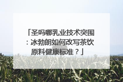 圣吗哪乳业技术突围：冰勃朗如何改写茶饮原料健康标准？