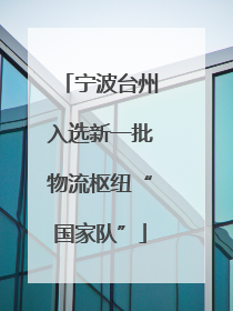 宁波台州入选新一批物流枢纽“国家队”