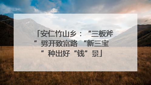 安仁竹山乡：“三板斧”劈开致富路 “新三宝”种出好“钱”景