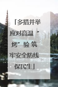 多措并举应对高温“烤”验 筑牢安全防线保民生