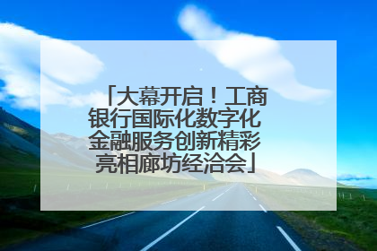 大幕开启！工商银行国际化数字化金融服务创新精彩亮相廊坊经洽会
