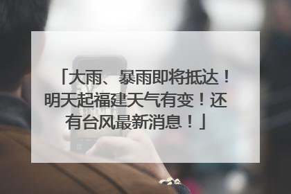 大雨、暴雨即将抵达！明天起福建天气有变！还有台风最新消息！