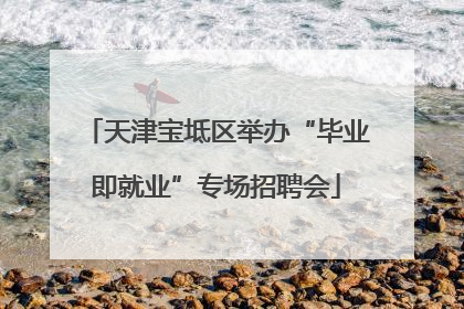 天津宝坻区举办“毕业即就业”专场招聘会