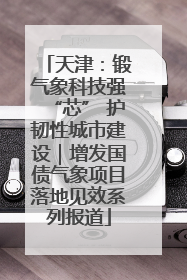 天津：锻气象科技强“芯” 护韧性城市建设｜增发国债气象项目落地见效系列报道