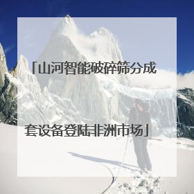 山河智能破碎筛分成套设备登陆非洲市场