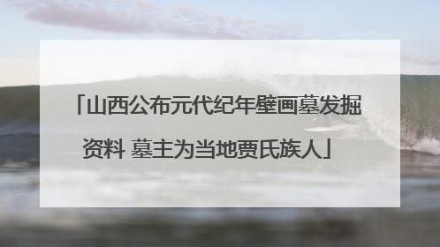 山西公布元代纪年壁画墓发掘资料 墓主为当地贾氏族人