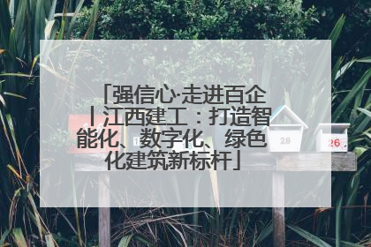 强信心·走进百企丨江西建工：打造智能化、数字化、绿色化建筑新标杆