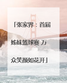 张家界：首届姊妹篮球赛 万众笑颜如花开