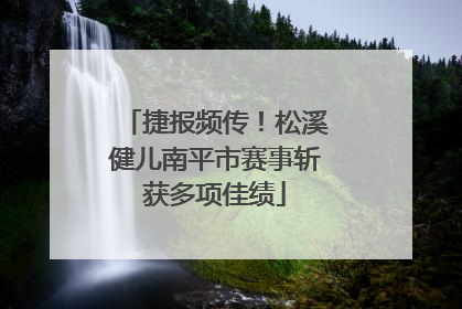 捷报频传！松溪健儿南平市赛事斩获多项佳绩