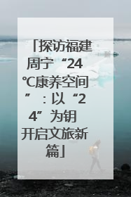 探访福建周宁“24℃康养空间”：以“24”为钥 开启文旅新篇