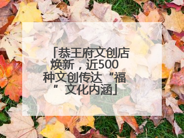 恭王府文创店焕新，近500种文创传达“福”文化内涵
