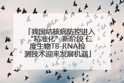 我国结核病防控进入“精准化”新阶段 仁度生物TB-RNA检测技术迎来发展机遇