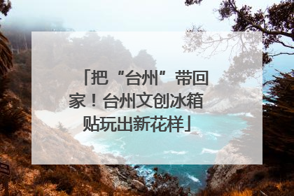 把“台州”带回家！台州文创冰箱贴玩出新花样