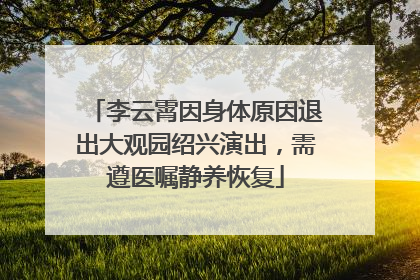 李云霄因身体原因退出大观园绍兴演出，需遵医嘱静养恢复