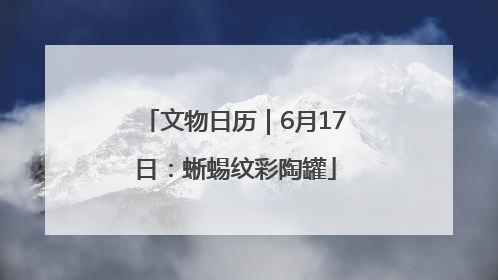 文物日历｜6月17日：蜥蜴纹彩陶罐