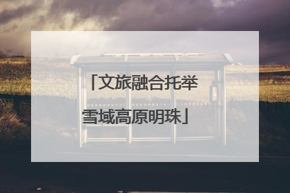 文旅融合托举雪域高原明珠