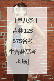早八条丨吉林123575名考生奔赴高考考场