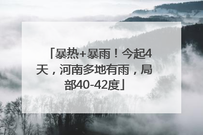暴热+暴雨！今起4天，河南多地有雨，局部40-42度