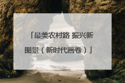 最美农村路 振兴新图景（新时代画卷）