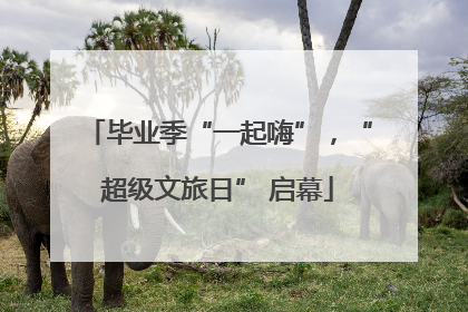 毕业季“一起嗨”，“超级文旅日” 启幕