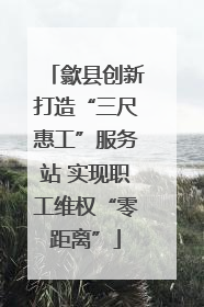 歙县创新打造“三尺惠工”服务站 实现职工维权“零距离”