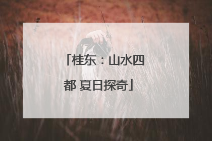 桂东：山水四都 夏日探奇