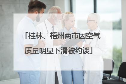 桂林、梧州两市因空气质量明显下滑被约谈