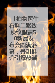 植物医生石斛兰紧致淡纹眼霜5.0新品发布会圆满落幕，景甜推介引爆热潮