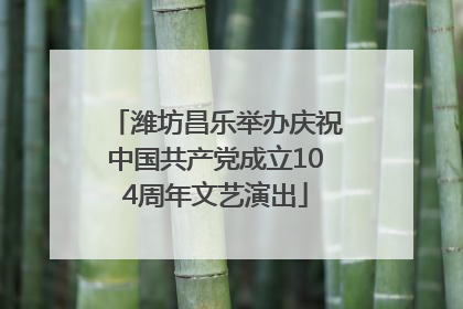 潍坊昌乐举办庆祝中国共产党成立104周年文艺演出