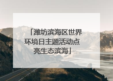 潍坊滨海区世界环境日主题活动点亮生态滨海
