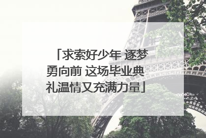 求索好少年 逐梦勇向前 这场毕业典礼温情又充满力量