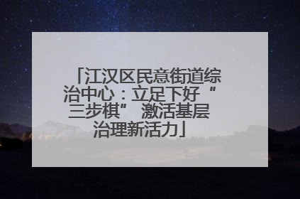 江汉区民意街道综治中心：立足下好“三步棋” 激活基层治理新活力