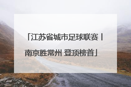 江苏省城市足球联赛丨南京胜常州 登顶榜首
