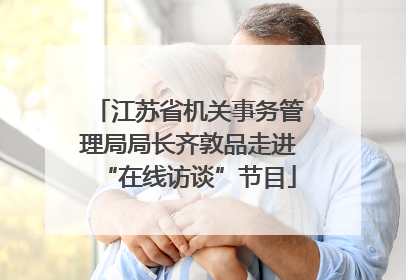 江苏省机关事务管理局局长齐敦品走进“在线访谈”节目