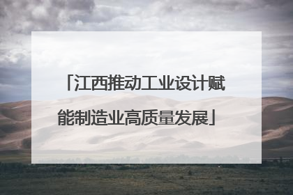 江西推动工业设计赋能制造业高质量发展