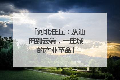 河北任丘：从油田到云端，一座城的产业革命